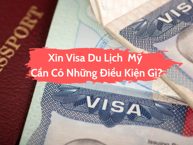 Xin Visa Du Lịch Mỹ Cần Có Những Điều Kiện Gì?